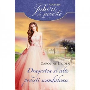 Dragostea si alte povesti scandaloase - Caroline Linden