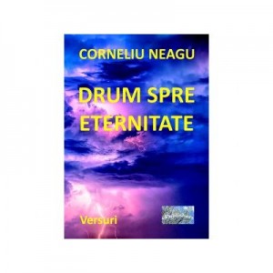 Drum spre eternitate. Versuri - Corneliu Neagu