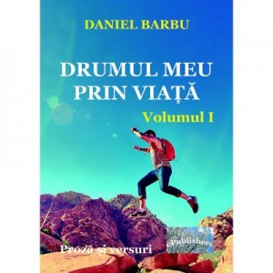 Drumul meu prin viata. Volumul I - Daniel Barbu