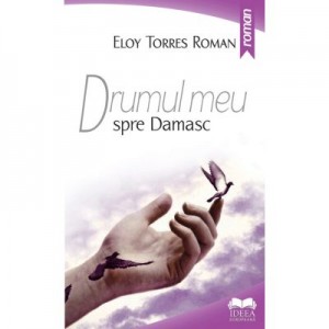 Drumul meu spre Damasc - Eloy Torres Roman