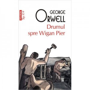 Drumul spre Wigan Pier - George Orwell