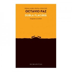 Dubla flacara. Dragoste si erotism - Octavio Paz