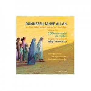 Dumnezeu, Iahve, Allah - Katia Mrowiec, Michel Kubler, Antoine Sfeir