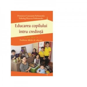 Educarea copilului întru credinta. Probleme dificile de educatie (volumul I) - Pr Constantin Parhomenko, Elizaveta Parhomenko