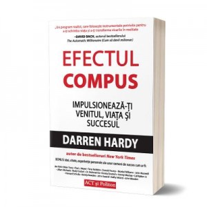 Efectul compus. Impulsioneaza-ti venitul, viata si succesul - Darren Hardy