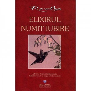 Elixirul numit iubire. Adevarul despre atractia sexuala, fanteziile secrete si magia iubirii adevarate - Ramtha