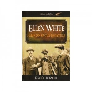 Ellen White: femeia din spatele profetului - George R. Knight