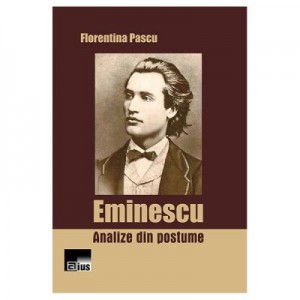 Eminescu. Analize din postume - Florentina Pascu