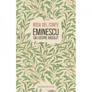 Eminescu sau despre absolut - Rosa Del Conte