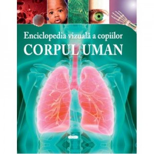 Enciclopedia vizuala a copiilor. Corpul uman	- Clare Hibbert