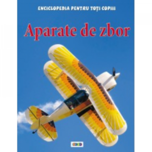 Enciclopedia pentru toti copiii. Aparate de zbor - Sue Becklake