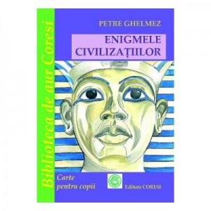 Enigmele civilizatiilor - Petre Ghelmez