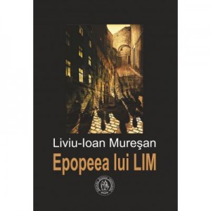 Epopeea lui LIM. Sau ce iese din cuvinte poem se numeste - Liviu-Ioan Muresan