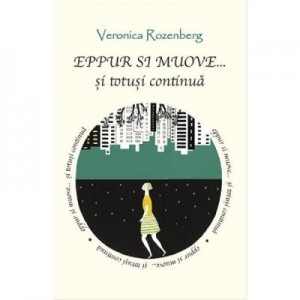 Eppur si muove... si totusi continua - Veronica Rozenberg