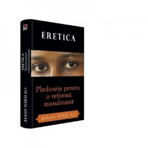 Eretica. Pledoarie pentru o reforma musulmana - Ayaan Hirsi Ali