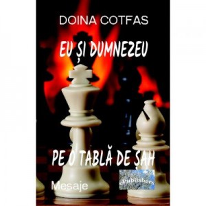 Eu si Dumnezeu pe o tabla de sah. Mesaje - Doina Cotfas