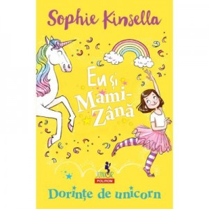 Eu si Mami-Zana. Dorinte de unicorn - Sophie Kinsella