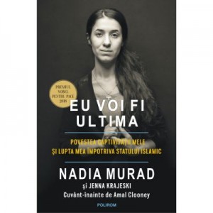 Eu voi fi ultima. Povestea captivitatii mele si lupta mea impotriva Statului Islamic. Editia II - Nadia Murad, Jenna Krajeski, Amal Clooney