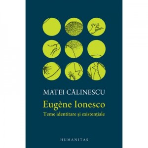 Eugene Ionesco. Teme identitare si existentiale - Matei Calinescu