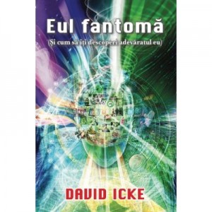 Eul fantoma (Si cum sa iti descoperi adevaratul eu) - David Icke