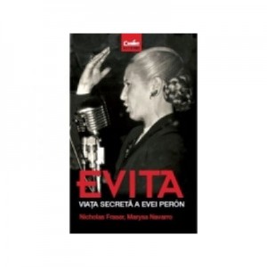 Evita. Viata secreta a Evei Peron - Nicholas Fraser, Marysa Navarro