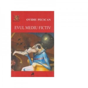 Evul mediu fictiv. Reprezentari despre medievalitatea romaneasca (si nu numai) - Ovidiu Pecican