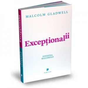 Exceptionalii (Outliers). Povestea succesului - Malcolm Gladwell