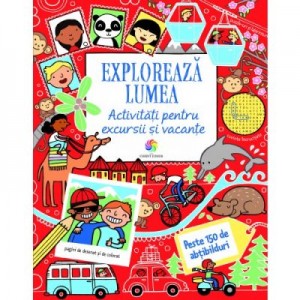 Exploreaza lumea. Activitati pentru excursii si vacante. Peste 150 de abtibilduri - Rebecca Gilpin, Lucy Bowman