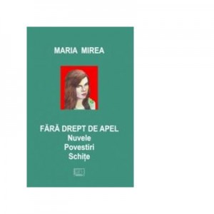 Fara drept de apel. Nuvele. Povestiri. Schite - Maria Mirea