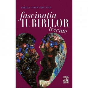 Fascinatia iubirilor trecute - Daniela Elena Simulescu