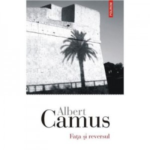 Fata si reversul - Albert Camus.