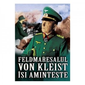 Feldmaresalul von Kleist isi aminteste