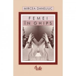 Femei in ghips - Mircea Daneliuc