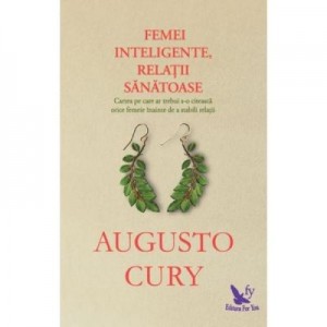 Femei inteligente, relatii sanatoase - Augusto Cury