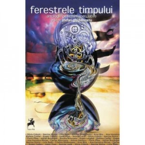 Ferestrele timpului. Antologie de fictiuni speculative - Editor Stefan Ghidoveanu