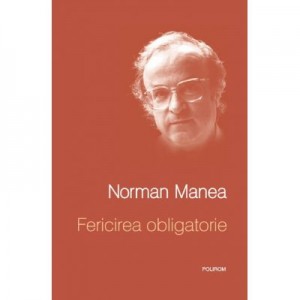 Fericirea obligatorie - Norman Manea