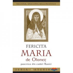 Fericita Maria de Olonet, pustnica din codrii Rusiei - Nicodim, episcopul Belgorodului