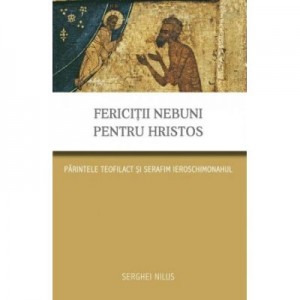 Fericitii nebuni pentru Hristos. Parintele Teofilact si Serafim ieroschimonahul - Serghei Nilus