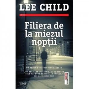 Filiera de la miezul noptii - Lee Child. Un roman din seria Jack Reacher