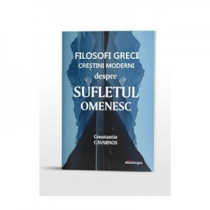 Filosofi greci crestini moderni despre sufletul omenesc (Constantine Cavarnos)