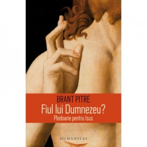 Fiul lui Dumnezeu? Pledoarie pentru Isus - Brant Pitre