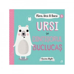 Flora, Ursi & Bursi (5). Ursi si dintisorul buclucas - Rowena Blyth