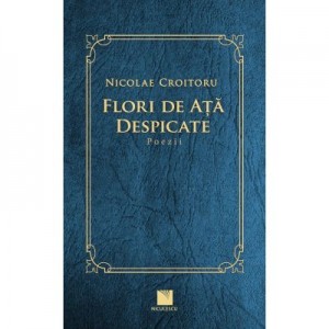 Flori de ata despicate. Poezii - Nicolae Croitoru