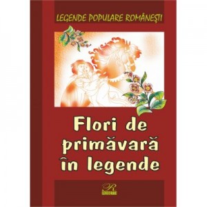 Legende populare romanesti. Flori de primavara in legende