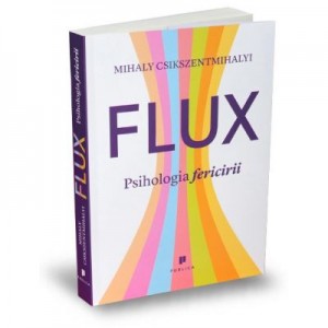 Flux. Psihologia fericirii - Mihaly Csikszentmihalyi