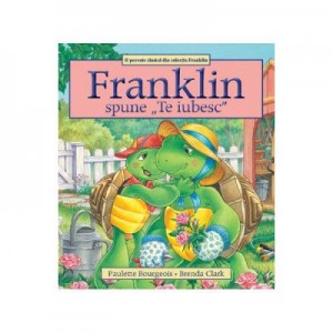 Franklin spune Te iubesc - Paulette Bourgeois, Brenda Clark