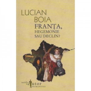 Franta, hegemonie sau declin? - Lucian Boia