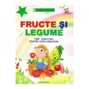 Fructe si legume. Fise-ghicitori pentru copiii creatori - Tatiana Tapalaga