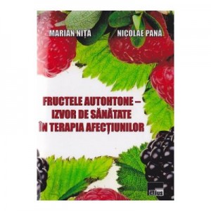 Fructele autohtone - Izvor de sanatate in terapia afectiunilor - Marian Nita