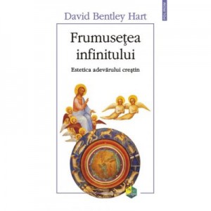 Frumusetea infinitului. Estetica adevarului crestin - David Bentley Hart